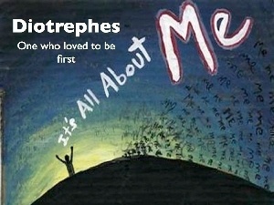 diotrephes-its-all-about-me